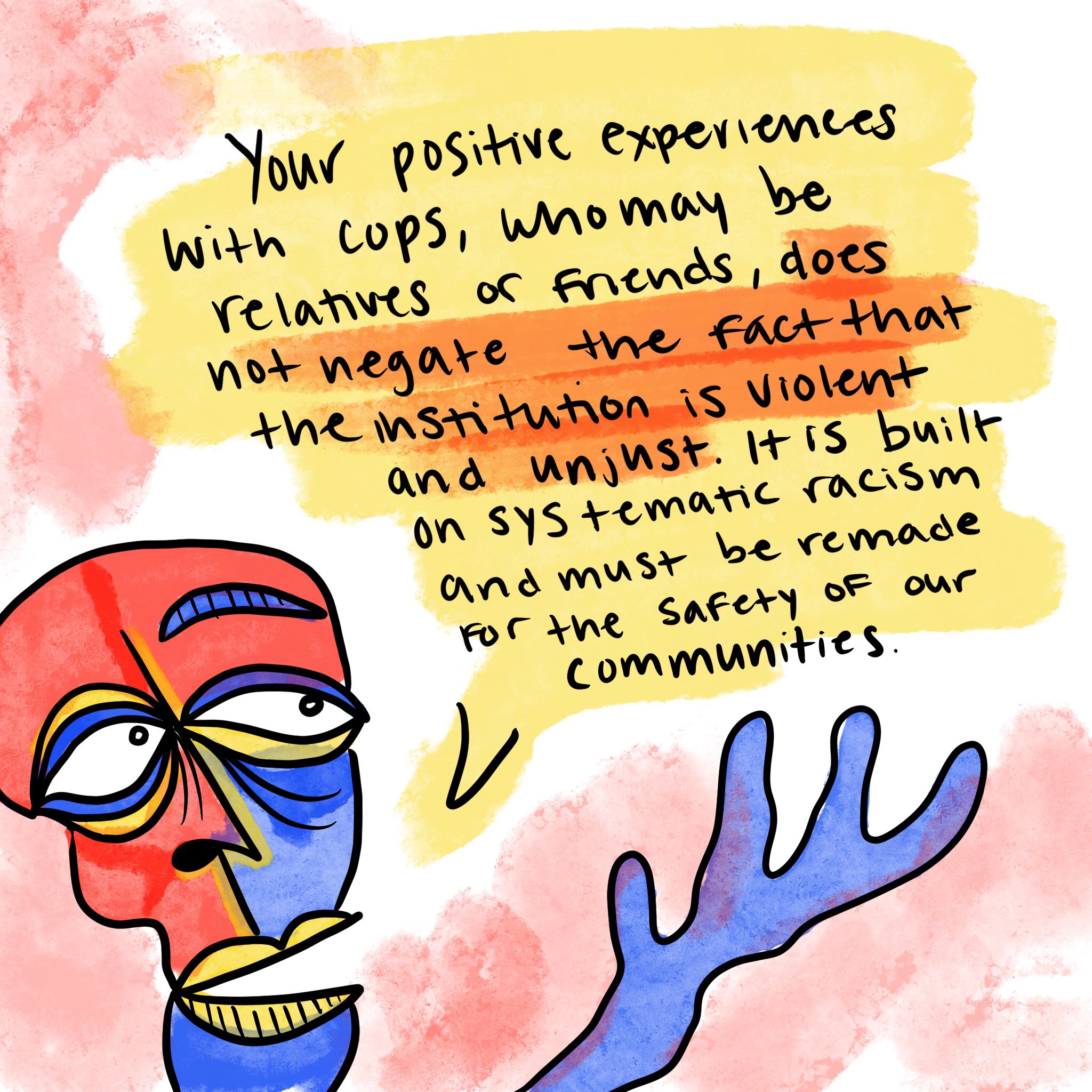 art by @furbyrose on twitter and @mrosearts on instagram. head1 saying 'Your positive experiences with cops, who may be relatives or friends, does not negate the fact that the institution is violent and unjust. It is built on systematic racism and must be remade for the safety of our communities'